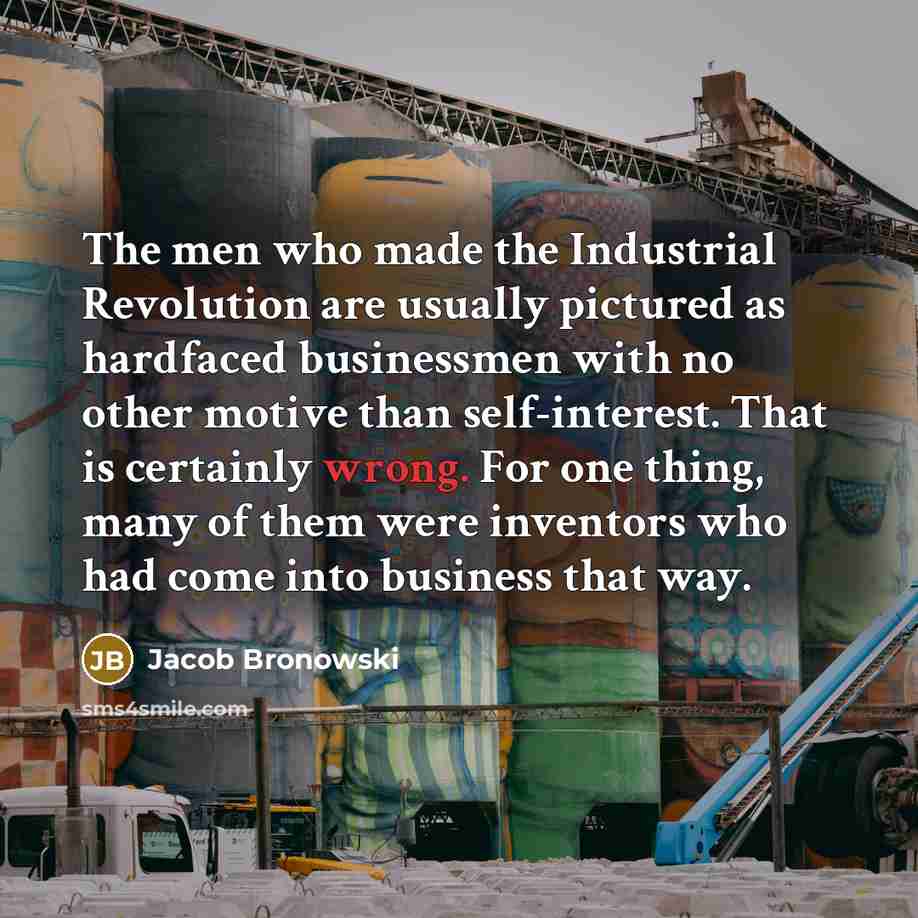 “The men who made the Industrial Revolution are usually pictured…” quote by Jacob Bronowski