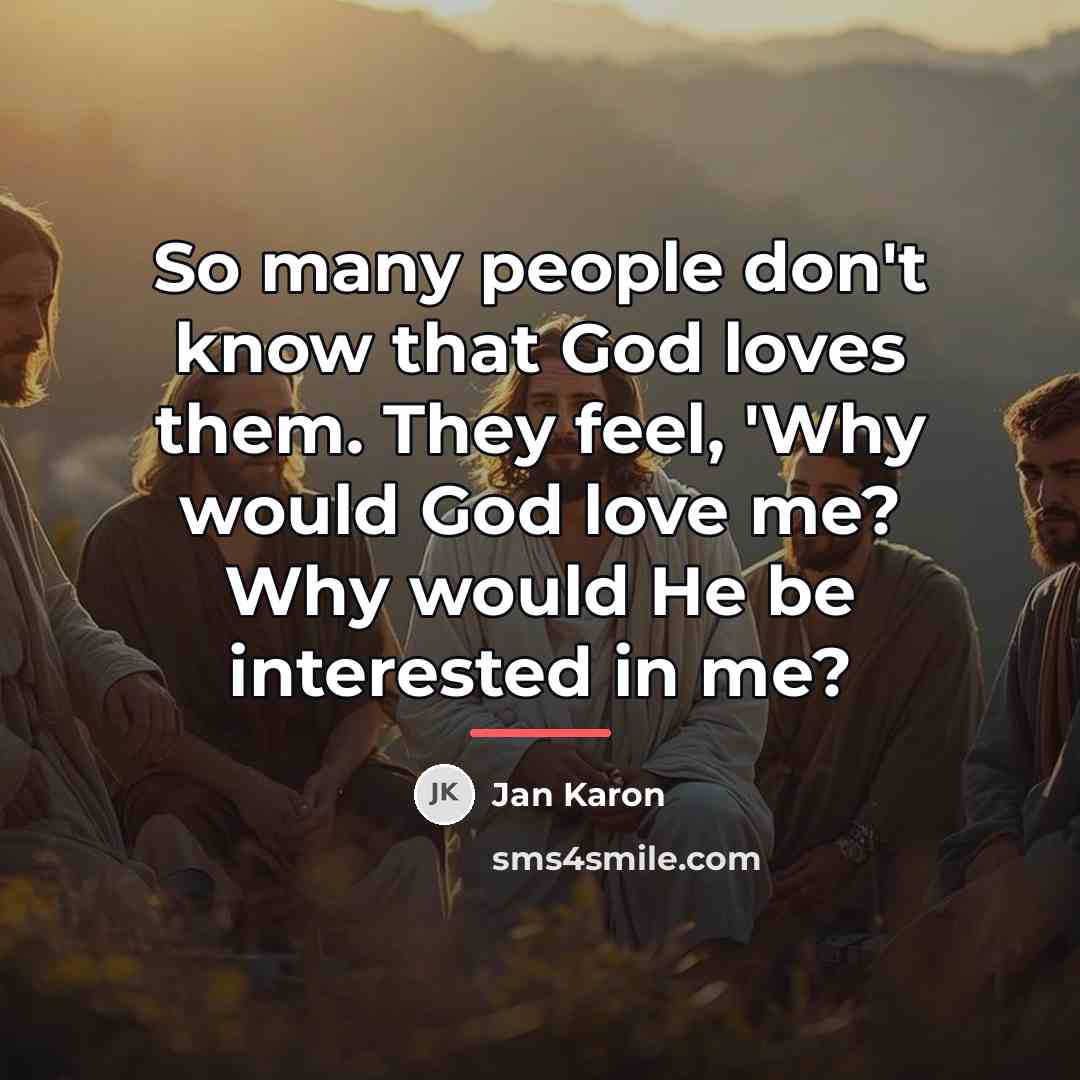 “So many people don't know that God loves them. They…” quote by Jan Karon