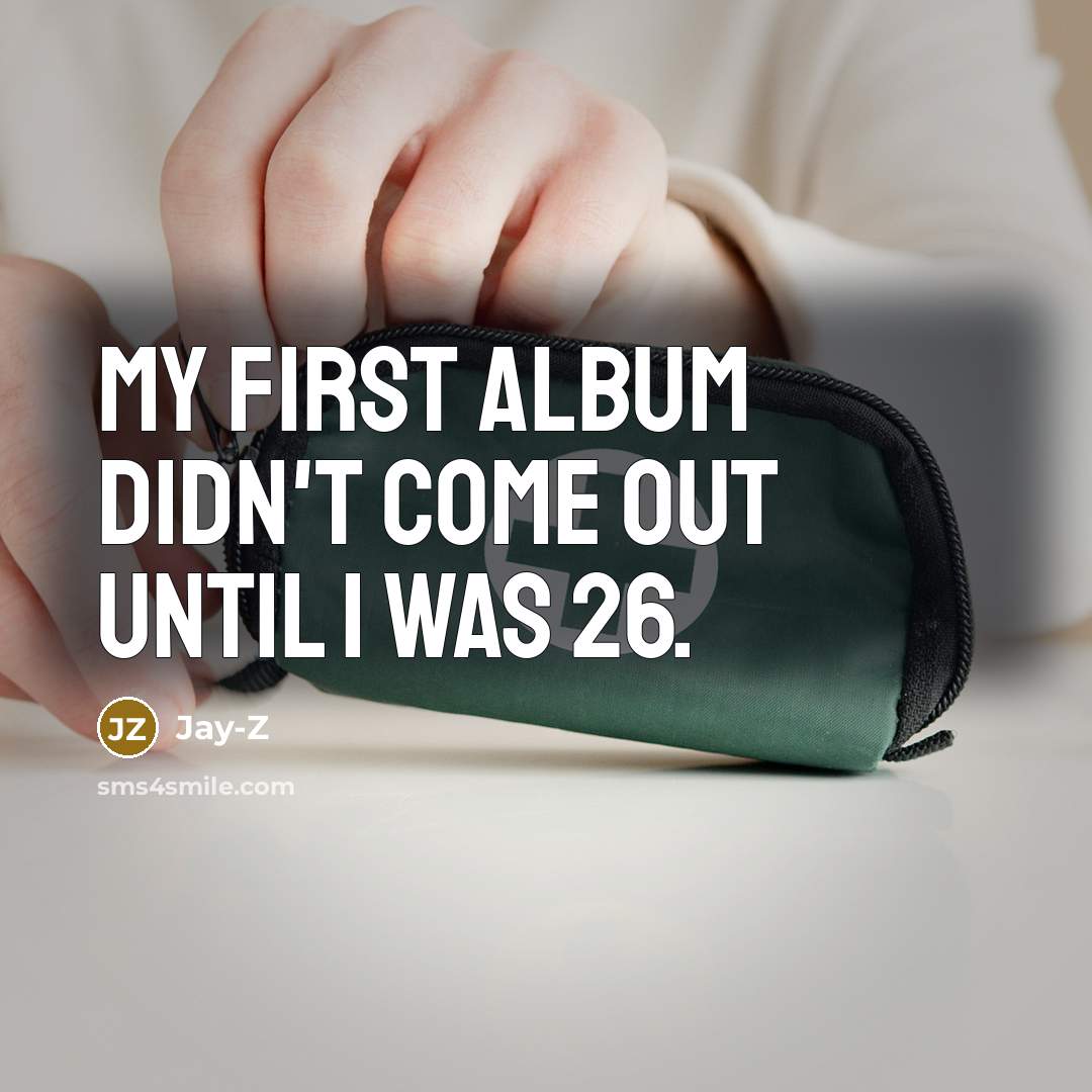 “My first album didn't come out until I was 26.…” quote by Jay-Z