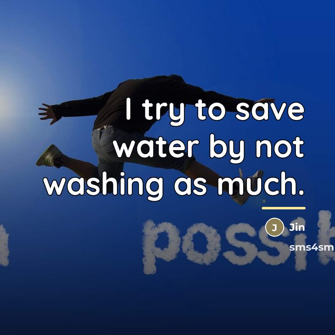 “I try to save water by not washing as much.…” quote by Jin
