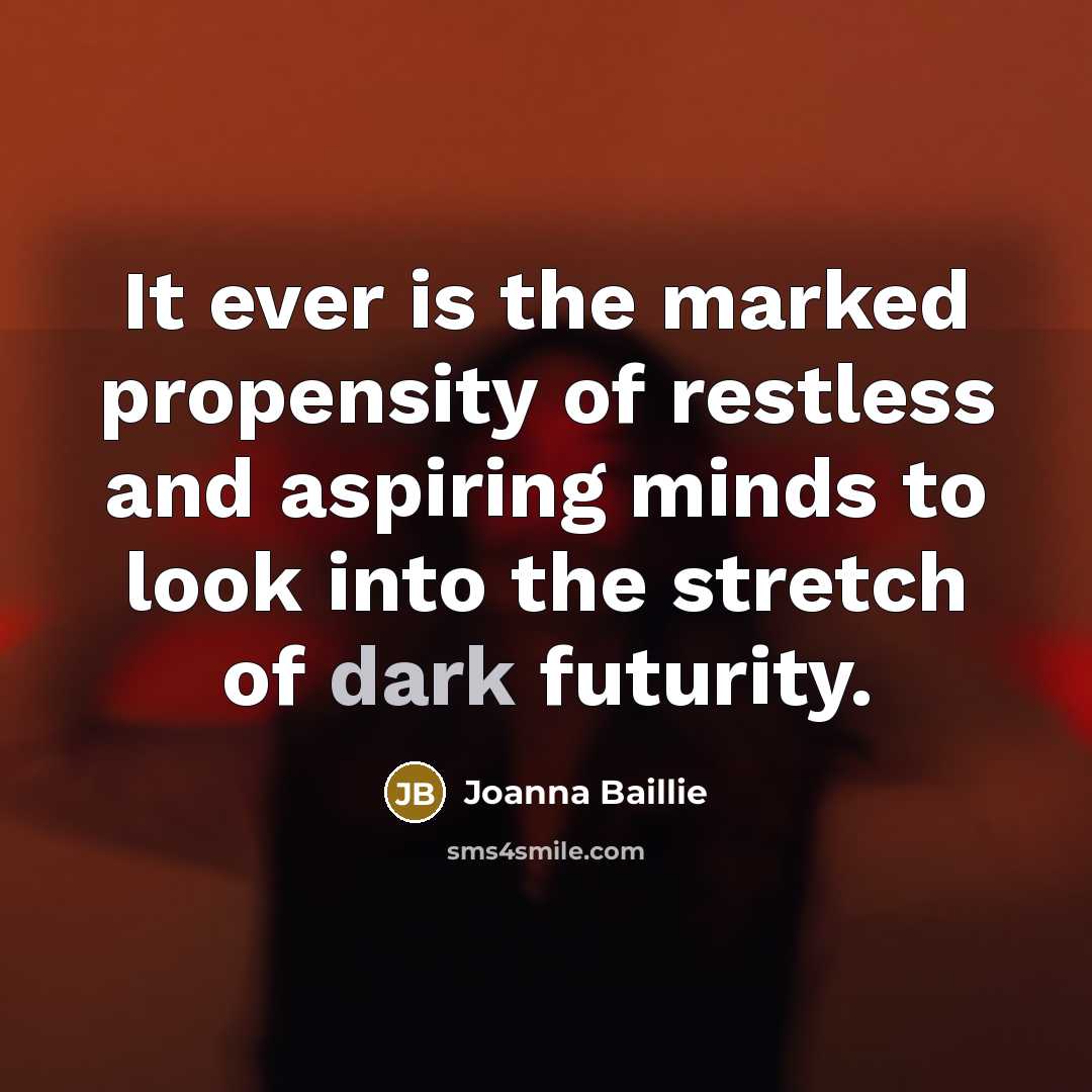 “It ever is the marked propensity of restless and aspiring…” quote by Joanna Baillie