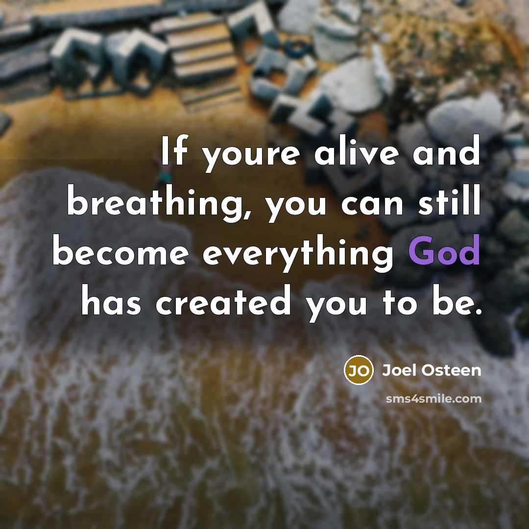 “If youre alive and breathing, you can still become everything…” quote by Joel Osteen