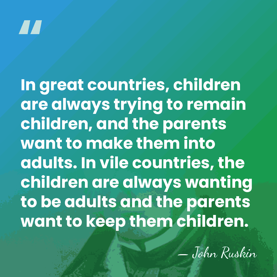In great countries, children are always trying to remain children, and the&hellip; - John Ruskin