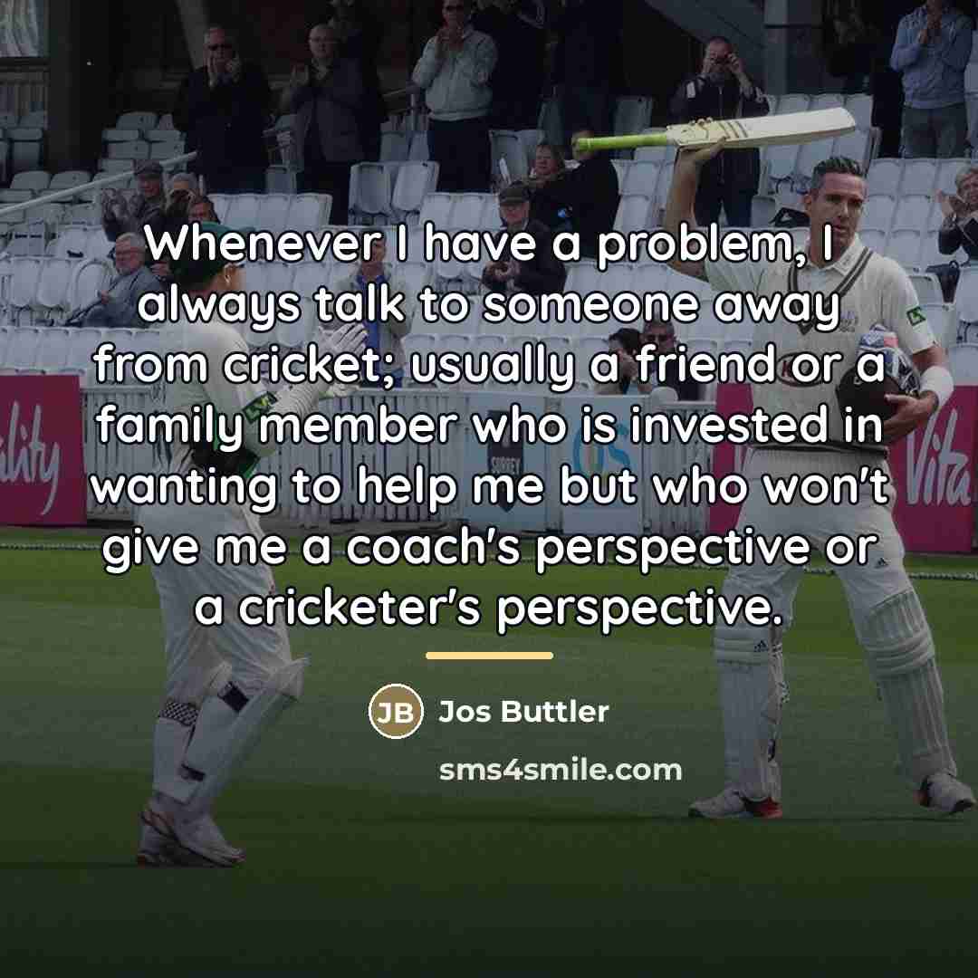 “Whenever I have a problem, I always talk to someone…” quote by Jos Buttler