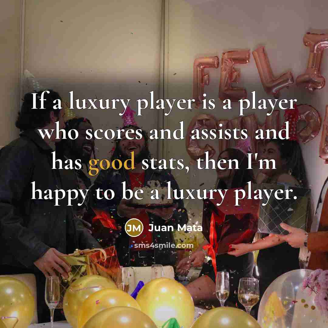 “If a luxury player is a player who scores and…” quote by Juan Mata