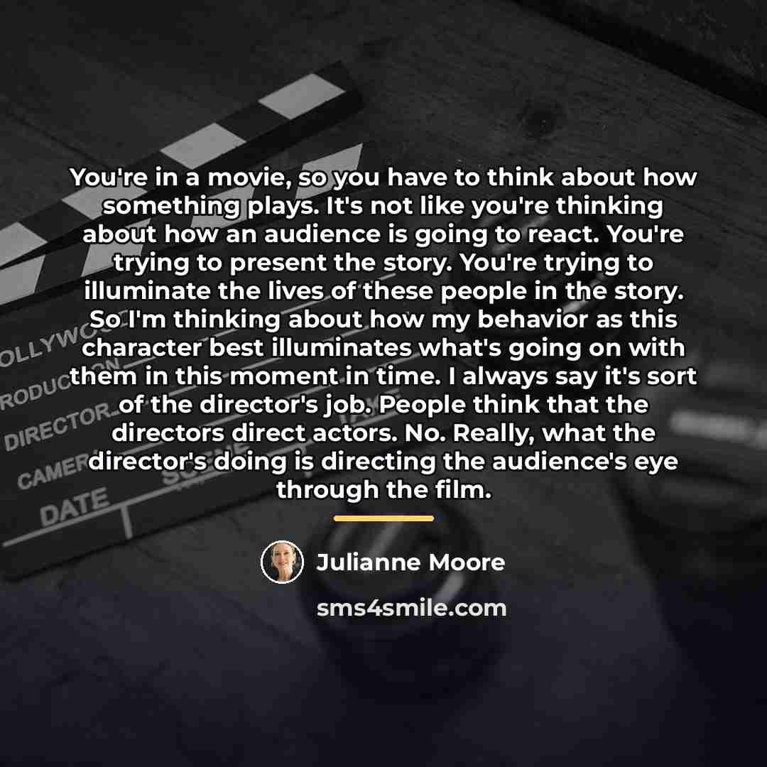 “You're in a movie, so you have to think about…” quote by Julianne Moore
