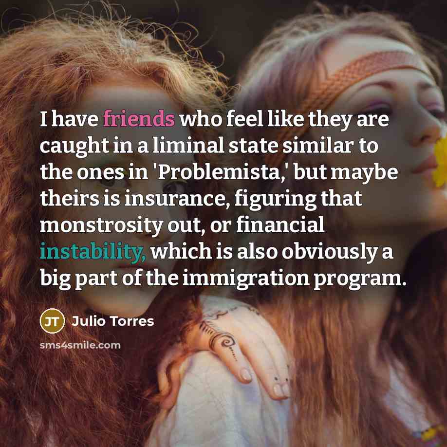 “I have friends who feel like they are caught in…” quote by Julio Torres