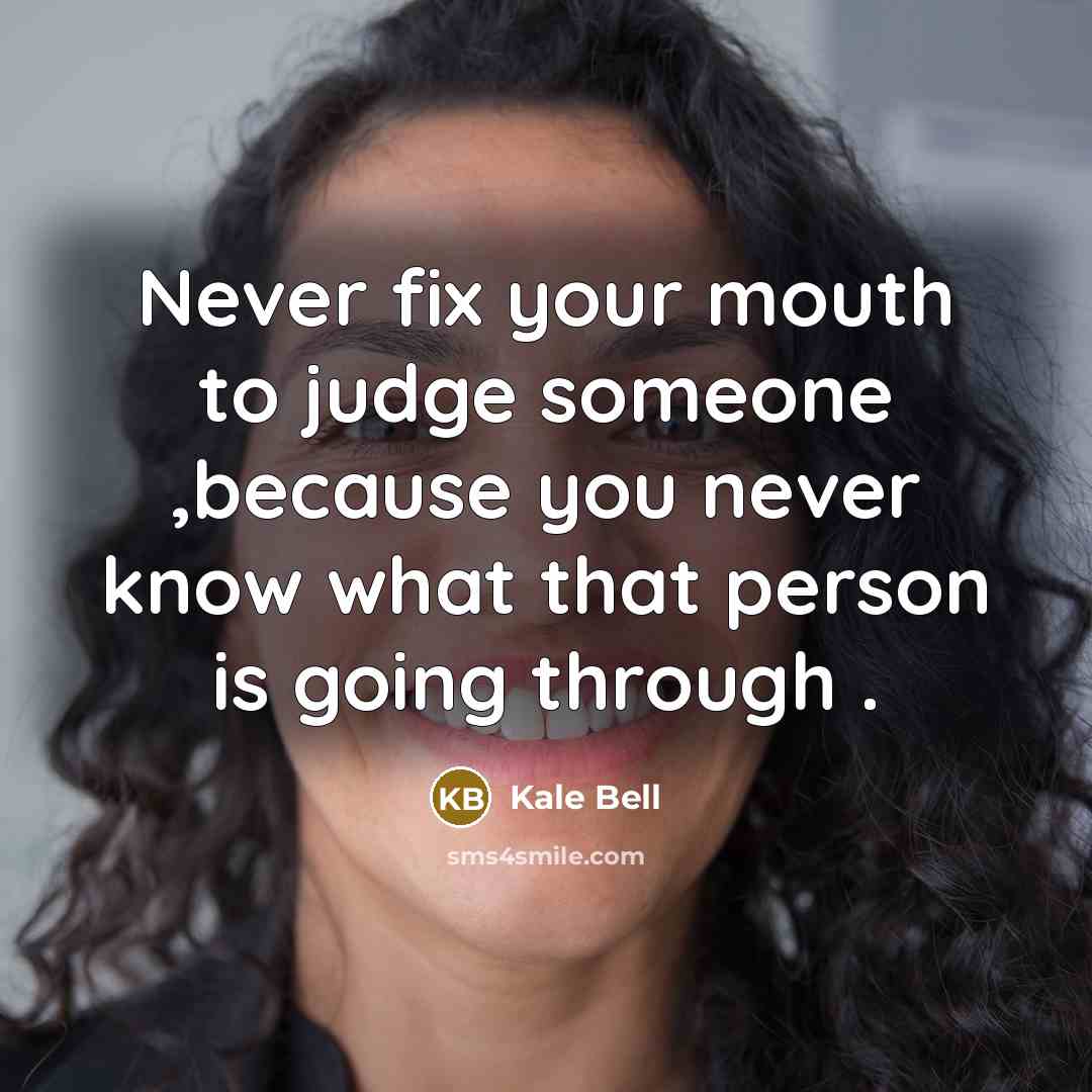 “Never fix your mouth to judge someone ,because you never…” quote by Kale Bell