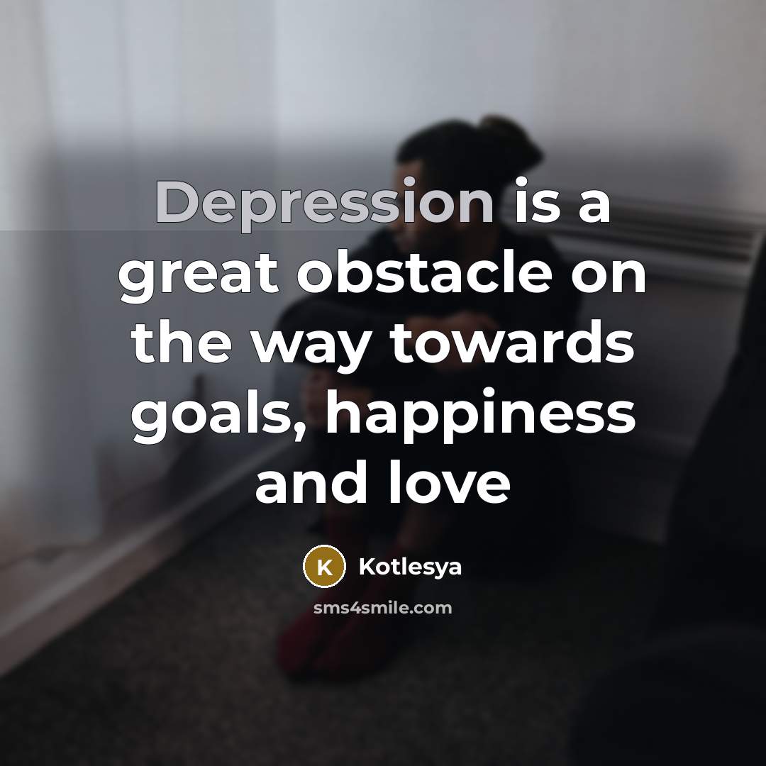 “Depression is a great obstacle on the way towards goals,…” quote by Kotlesya