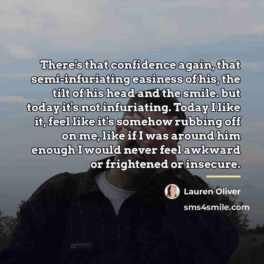“There's that confidence again, that semi-infuriating easiness of his, the…” quote by Lauren Oliver