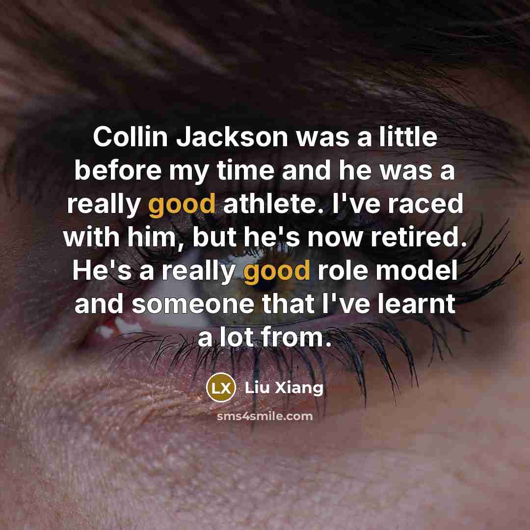 “Collin Jackson was a little before my time and he…” quote by Liu Xiang