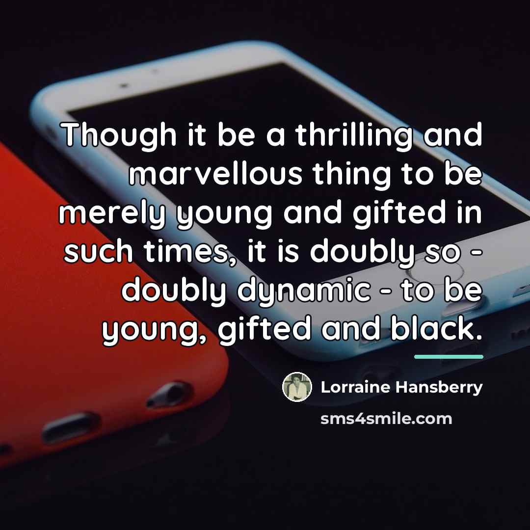 “Though it be a thrilling and marvellous thing to be…” quote by Lorraine Hansberry