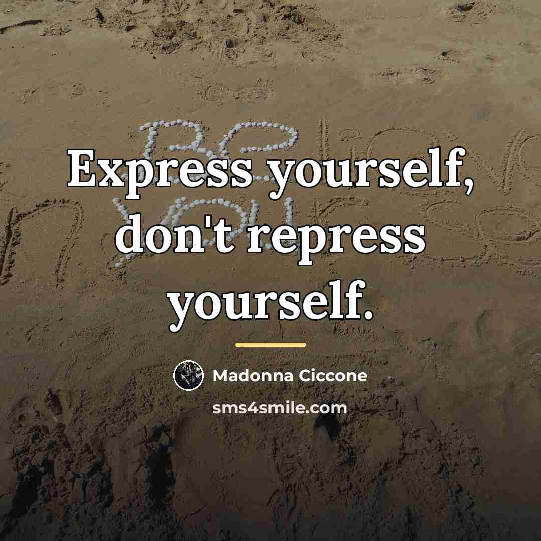 “Express yourself, don't repress yourself.…” quote by Madonna Ciccone