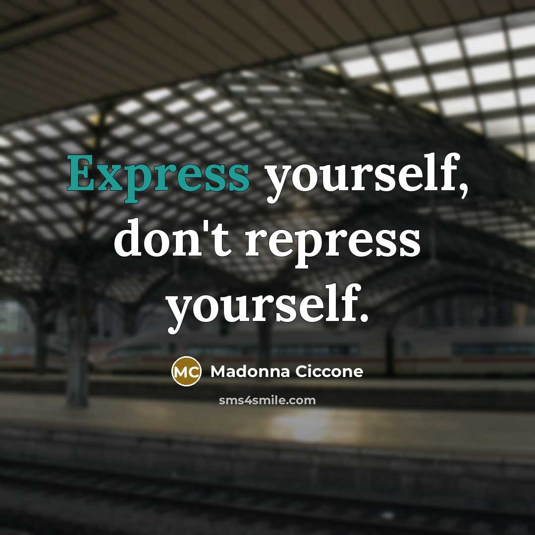 “Express yourself, don't repress yourself.” quote by Madonna Ciccone