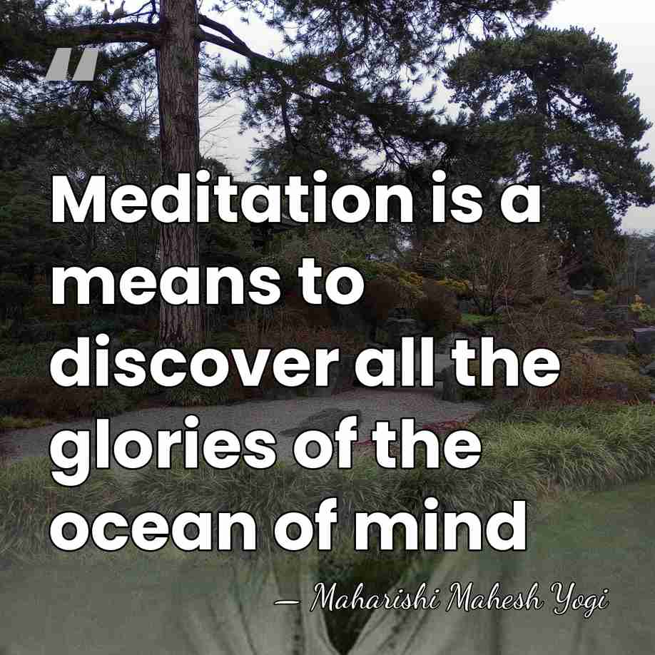 Meditation is a means to discover all the glories of the ocean&hellip; - Maharishi Mahesh Yogi