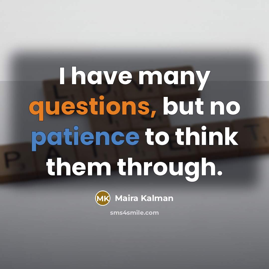 “I have many questions, but no patience to think them through.” quote by Maira Kalman