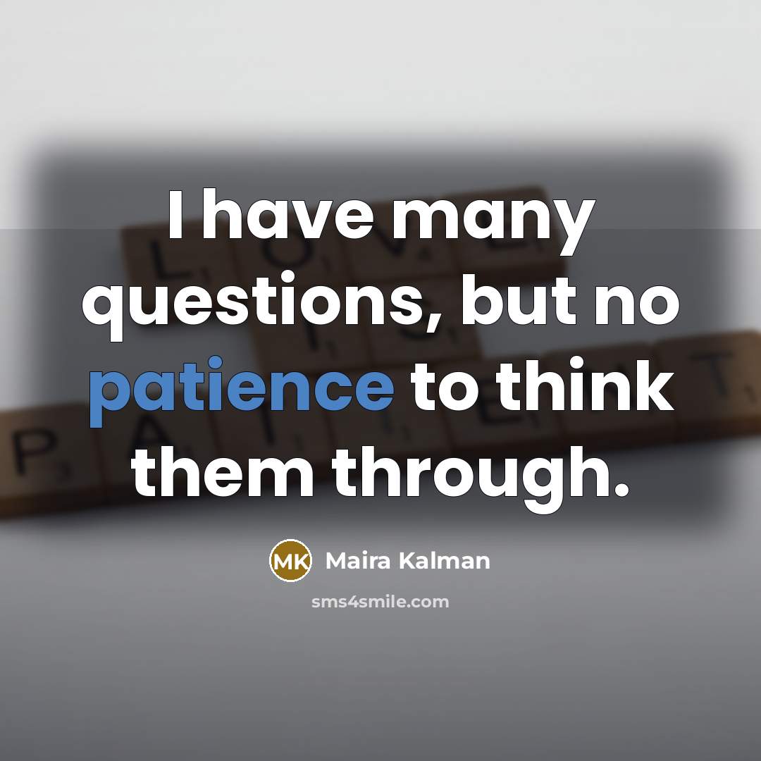 “I have many questions, but no patience to think them…” quote by Maira Kalman