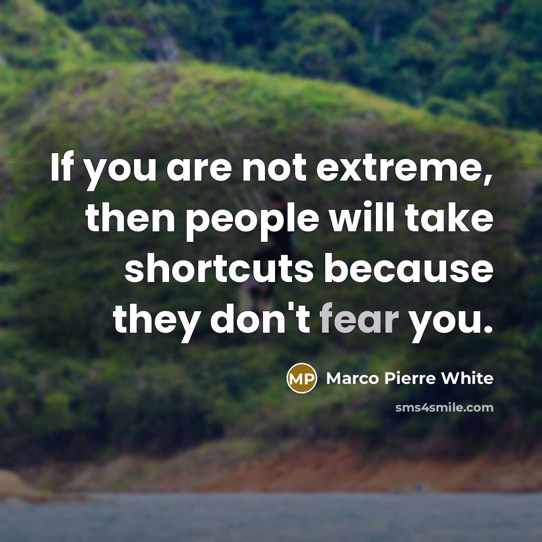 “If you are not extreme, then people will take shortcuts…” quote by Marco Pierre White