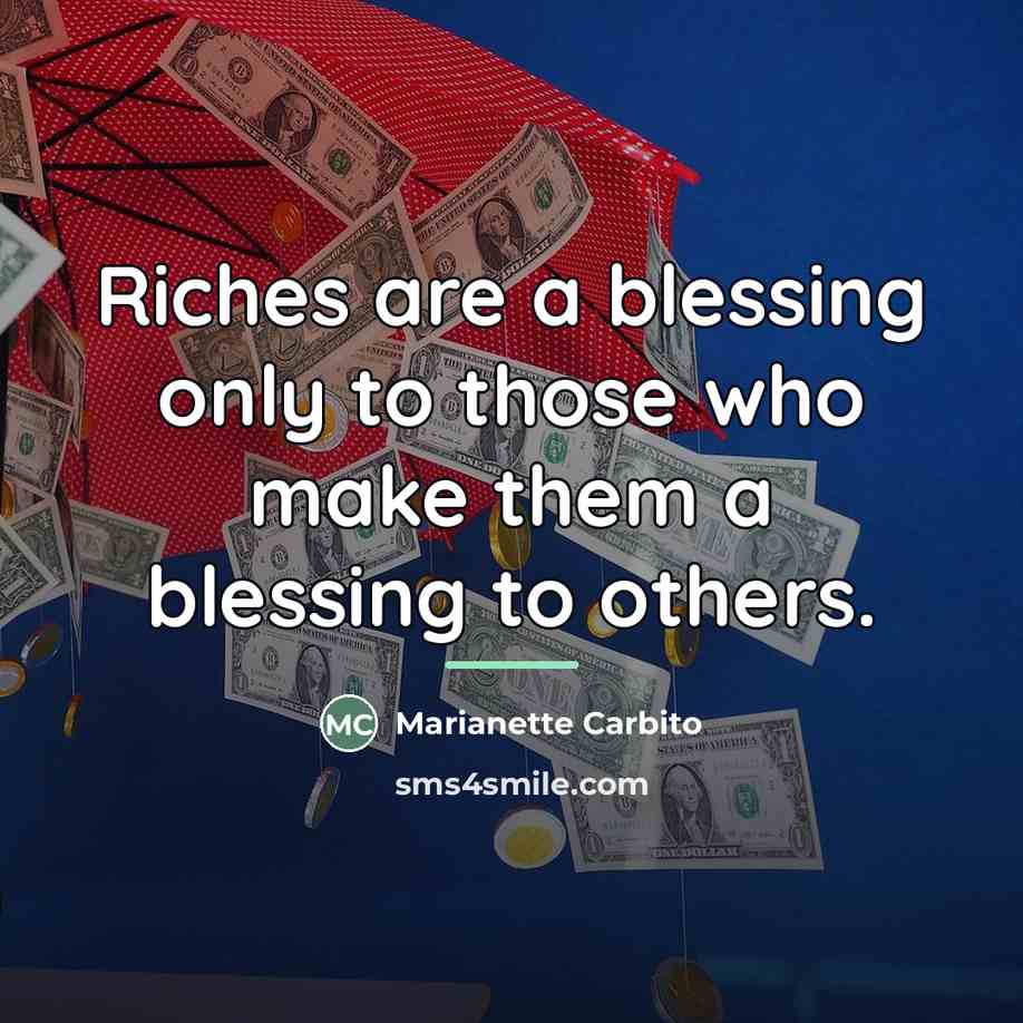 “Riches are a blessing only to those who make them…” quote by Marianette Carbito