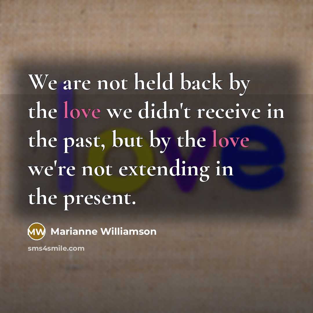 “We are not held back by the love we didn't…” quote by Marianne Williamson