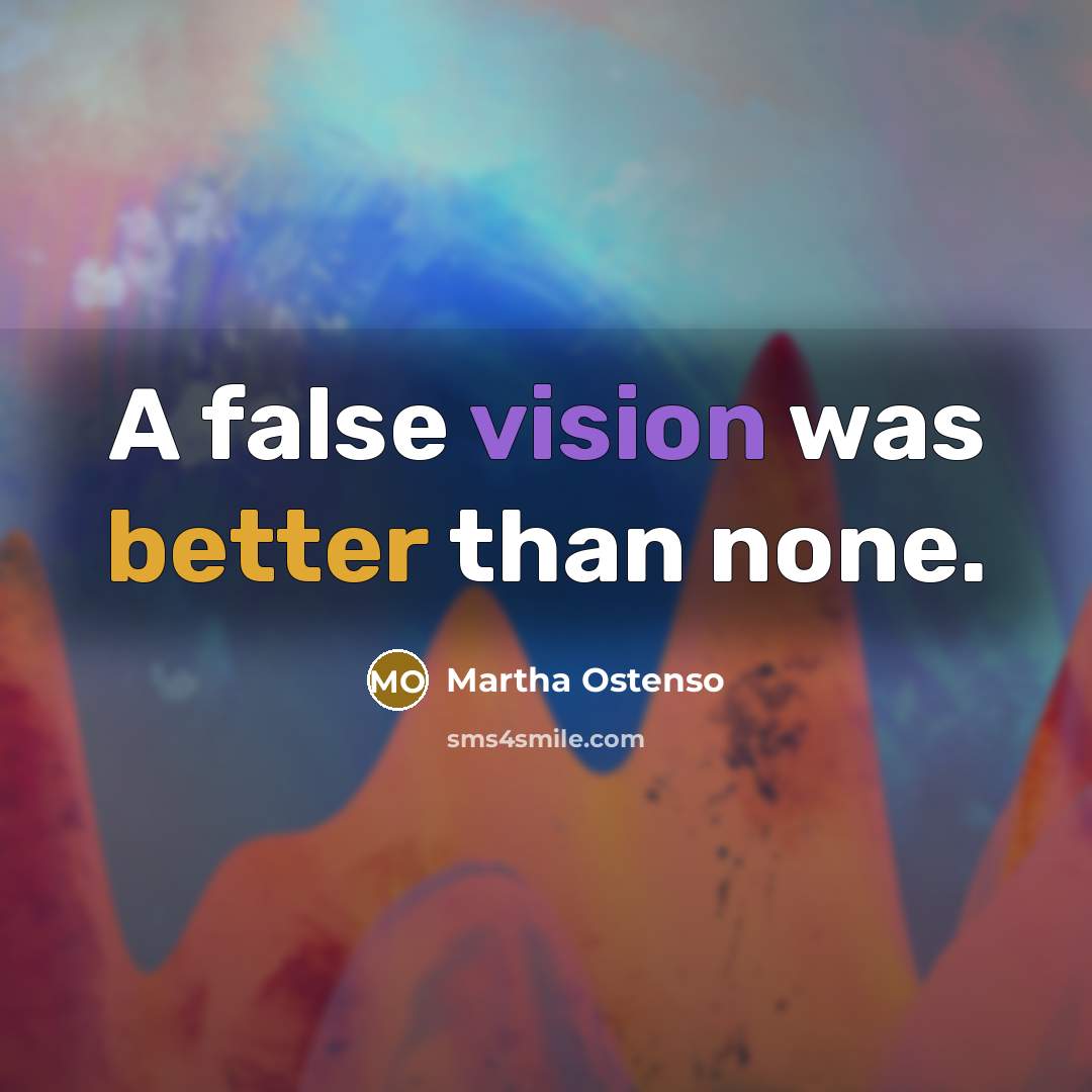 “A false vision was better than none.” quote by Martha Ostenso