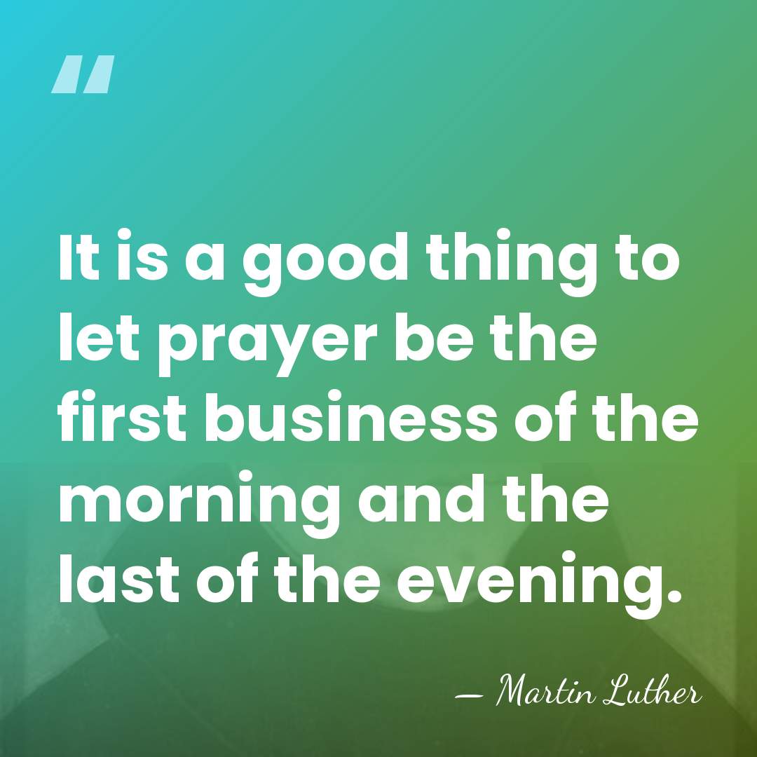 It is a good thing to let prayer be the first business&hellip; - Martin Luther