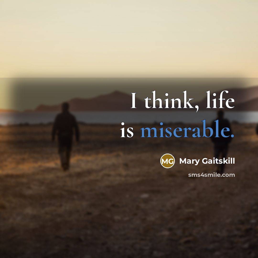 “I think, life is miserable.…” quote by Mary Gaitskill