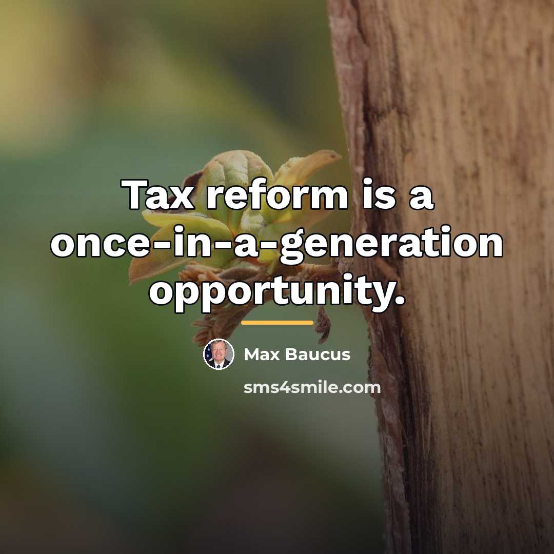 “Tax reform is a once-in-a-generation opportunity.…” quote by Max Baucus