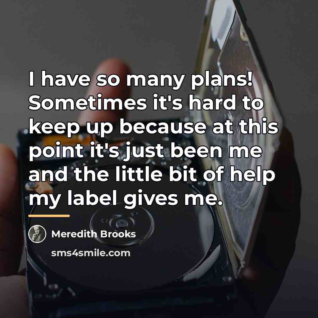 “I have so many plans! Sometimes it's hard to keep…” quote by Meredith Brooks