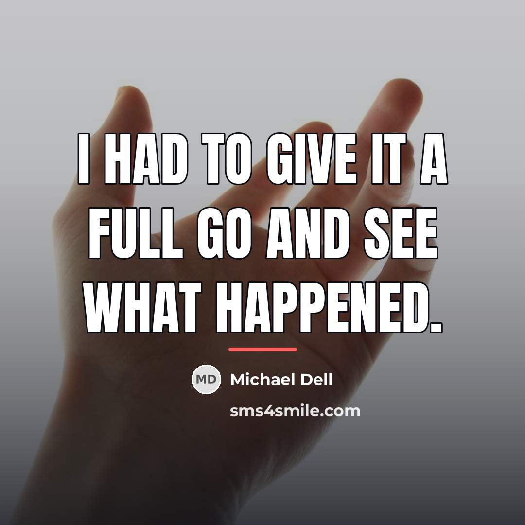 “I had to give it a full go and see…” quote by Michael Dell