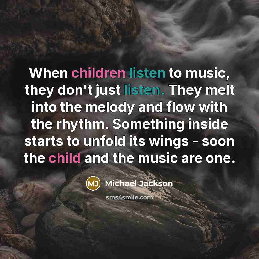 “When children listen to music, they don't just listen. They…” quote by Michael Jackson