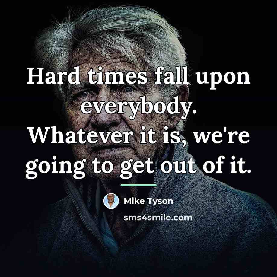 “Hard times fall upon everybody. Whatever it is, we're going…” quote by Mike Tyson