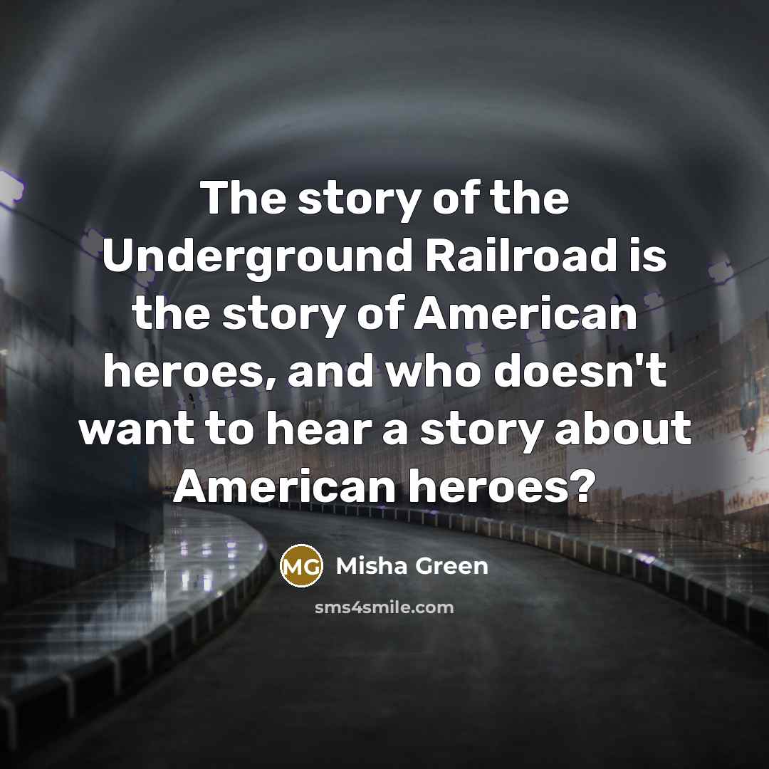 “The story of the Underground Railroad is the story of…” quote by Misha Green