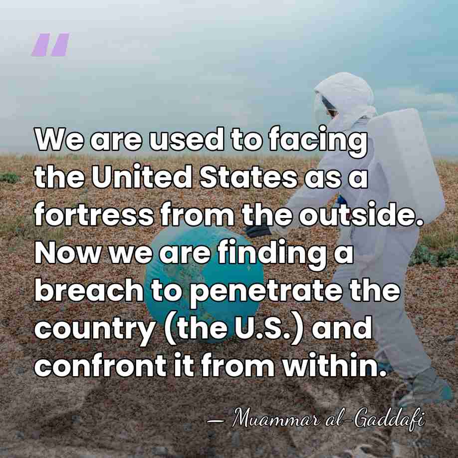 We are used to facing the United States as a fortress from&hellip; - Muammar al-Gaddafi