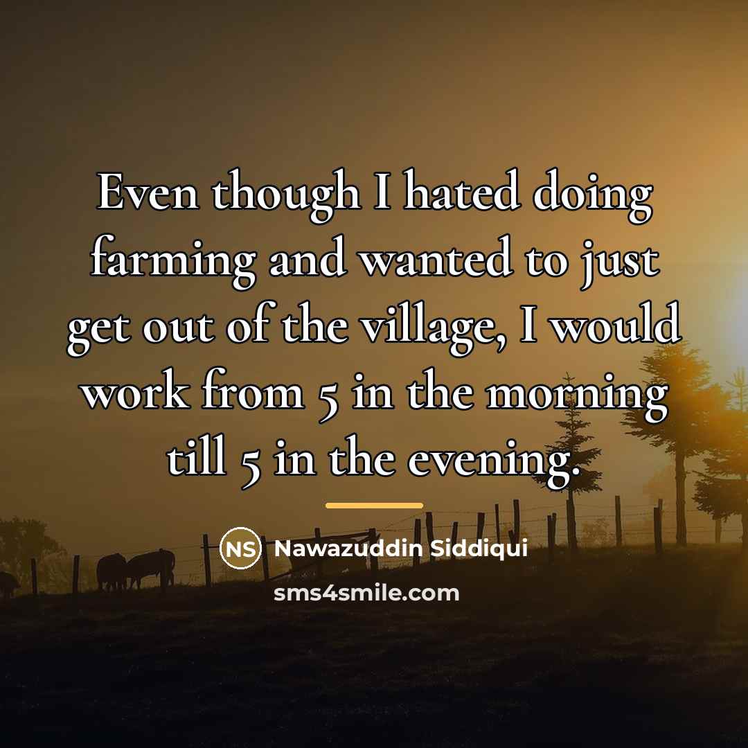 “Even though I hated doing farming and wanted to just…” quote by Nawazuddin Siddiqui
