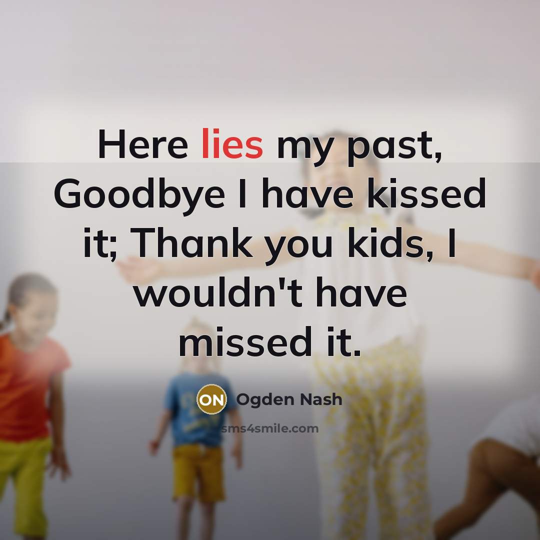 “Here lies my past, Goodbye I have kissed it; Thank…” quote by Ogden Nash