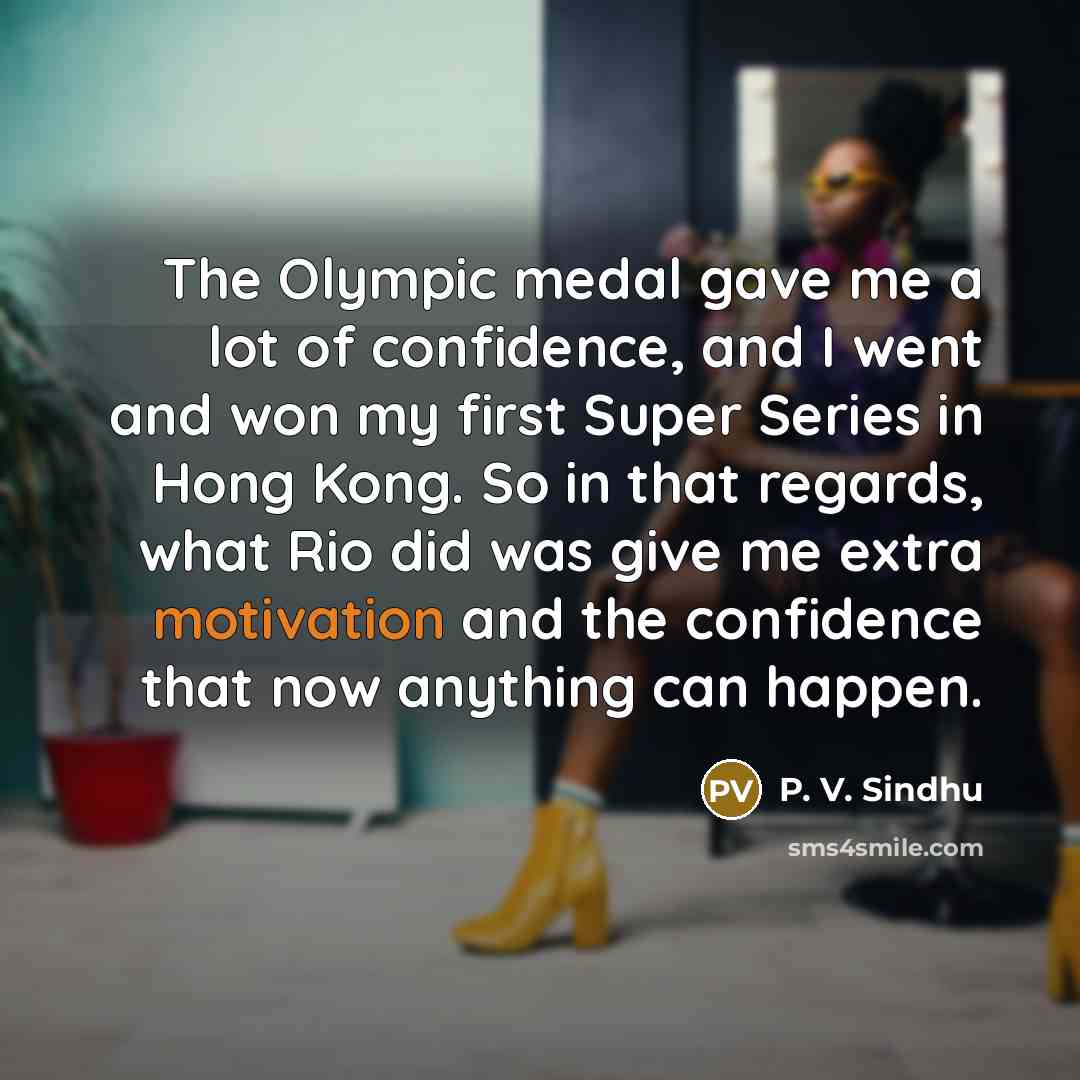 “The Olympic medal gave me a lot of confidence, and…” quote by P. V. Sindhu