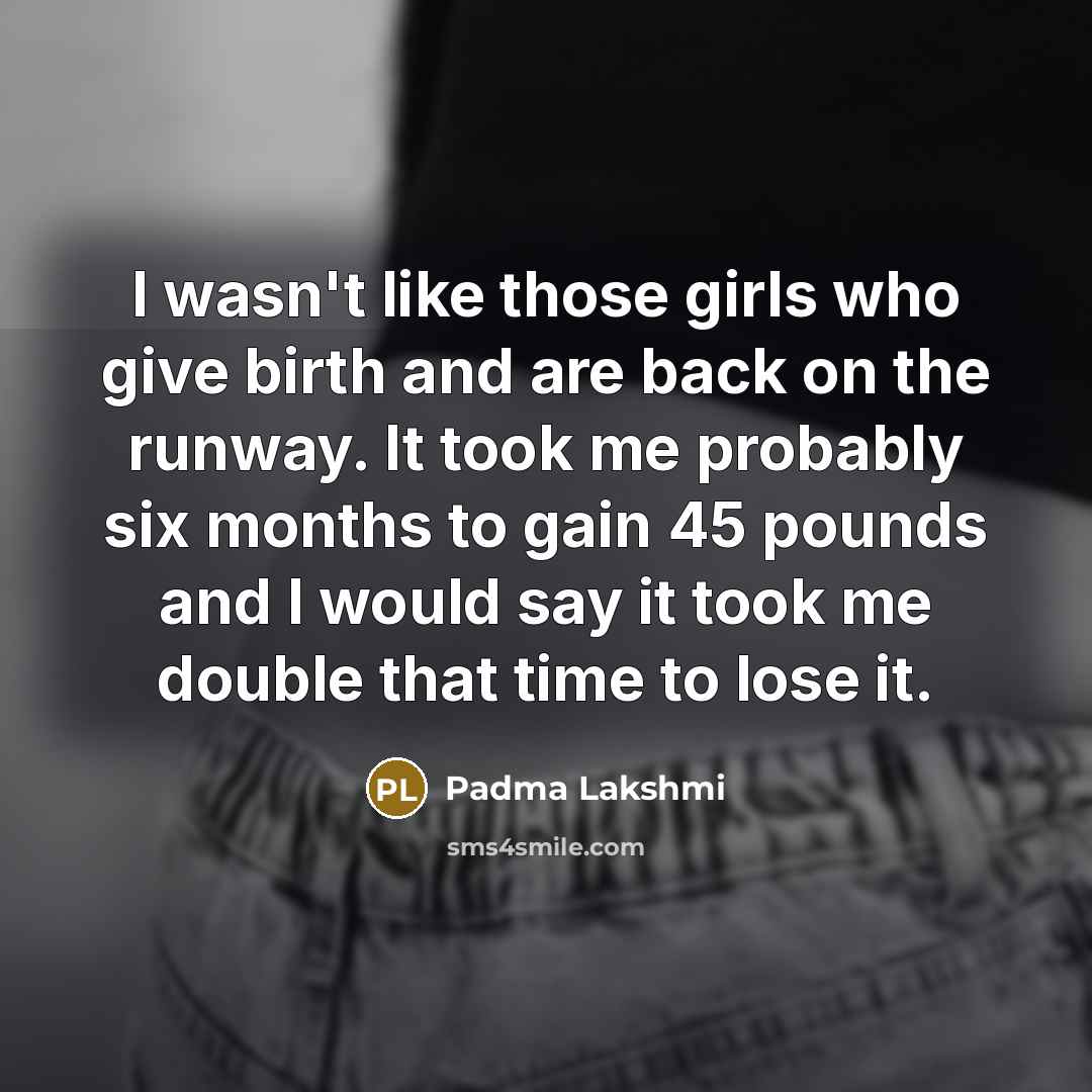 “I wasn't like those girls who give birth and are…” quote by Padma Lakshmi
