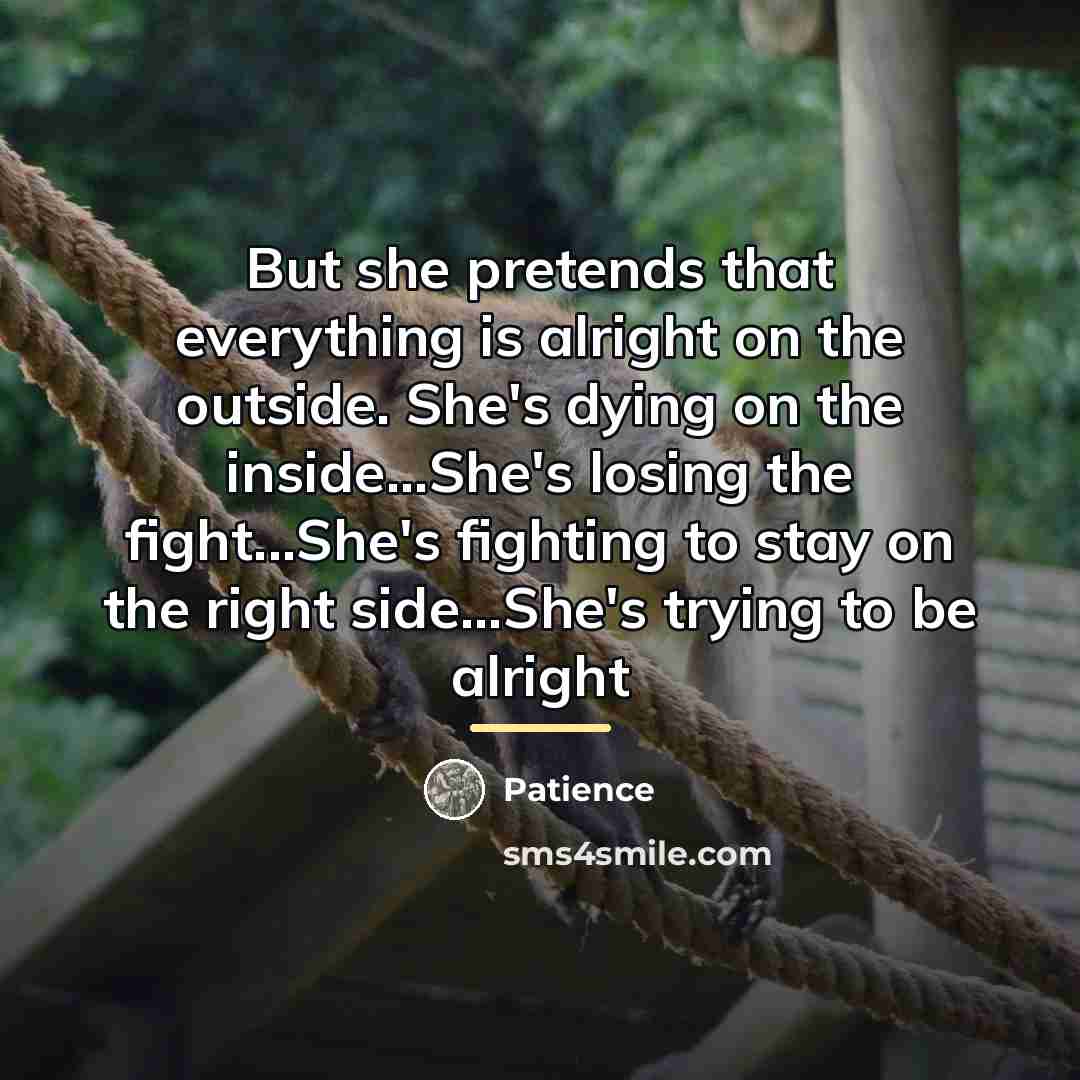 “But she pretends that everything is alright on the outside.…” quote by Patience
