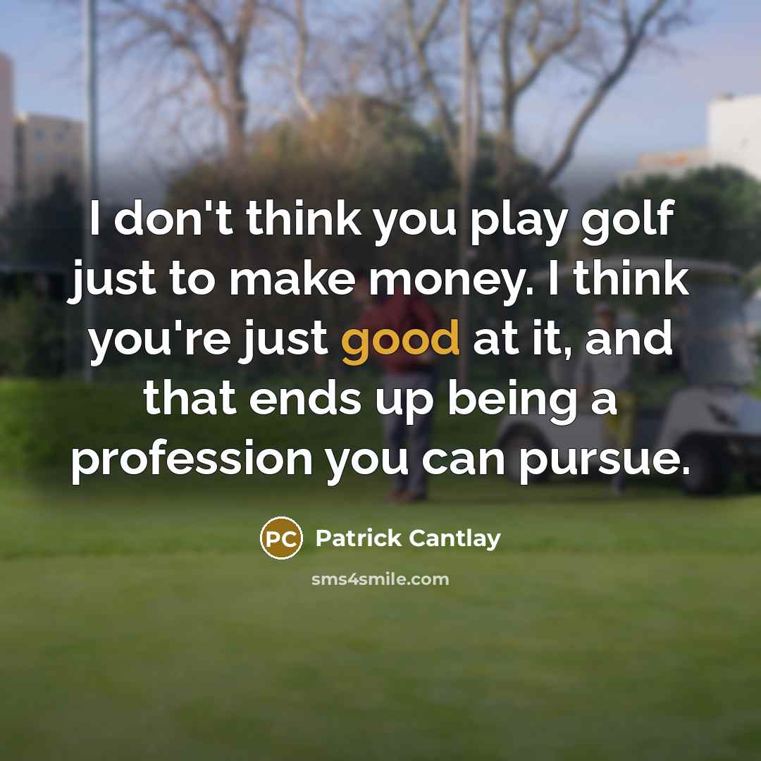 “I don't think you play golf just to make money.…” quote by Patrick Cantlay