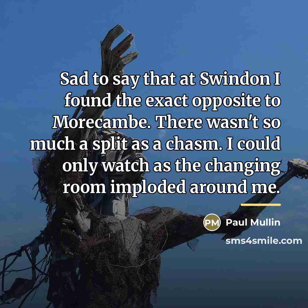 “Sad to say that at Swindon I found the exact…” quote by Paul Mullin