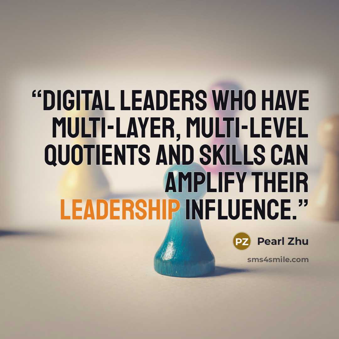 “Digital leaders who have multi-layer, multi-level quotients and skills can amplify their leadership influence.” quote by Pearl Zhu