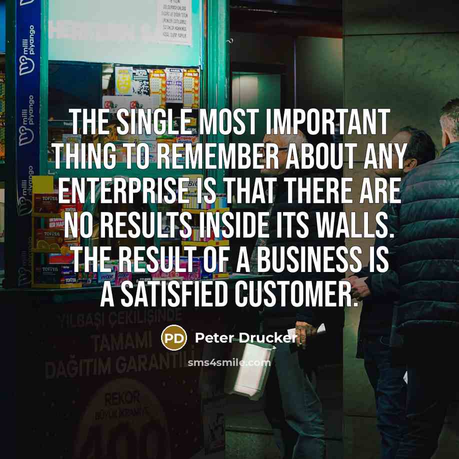 “The single most important thing to remember about any enterprise…” quote by Peter Drucker
