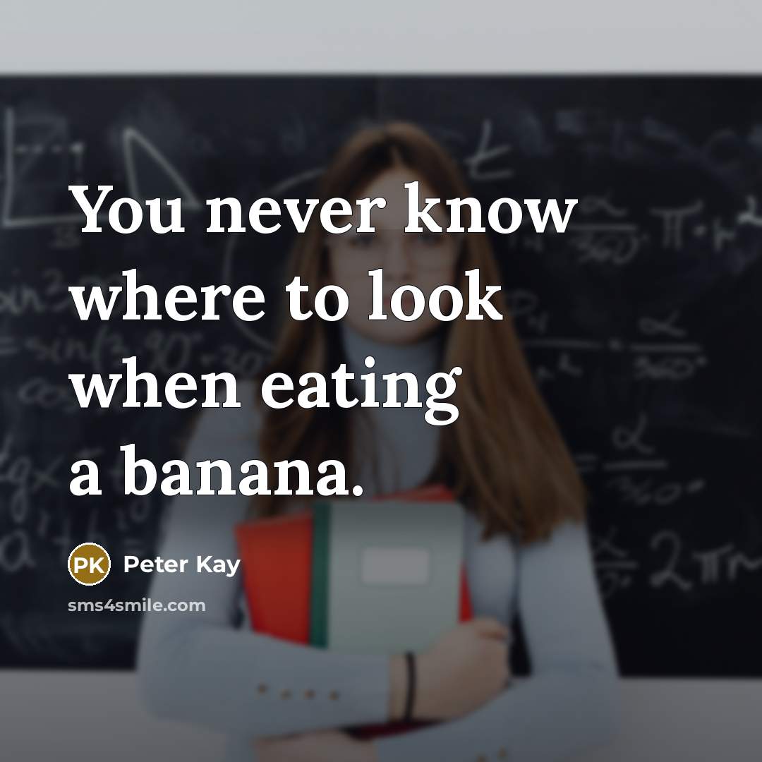 “You never know where to look when eating a banana.…” quote by Peter Kay