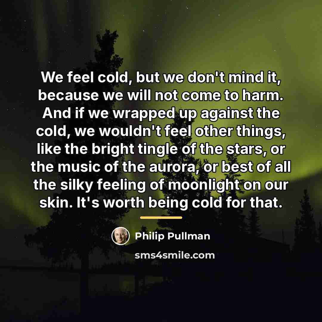 “We feel cold, but we don't mind it, because we…” quote by Philip Pullman