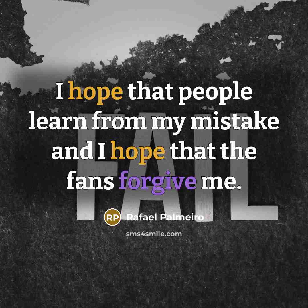 “I hope that people learn from my mistake and I hope that the fans forgive me.” quote by Rafael Palmeiro