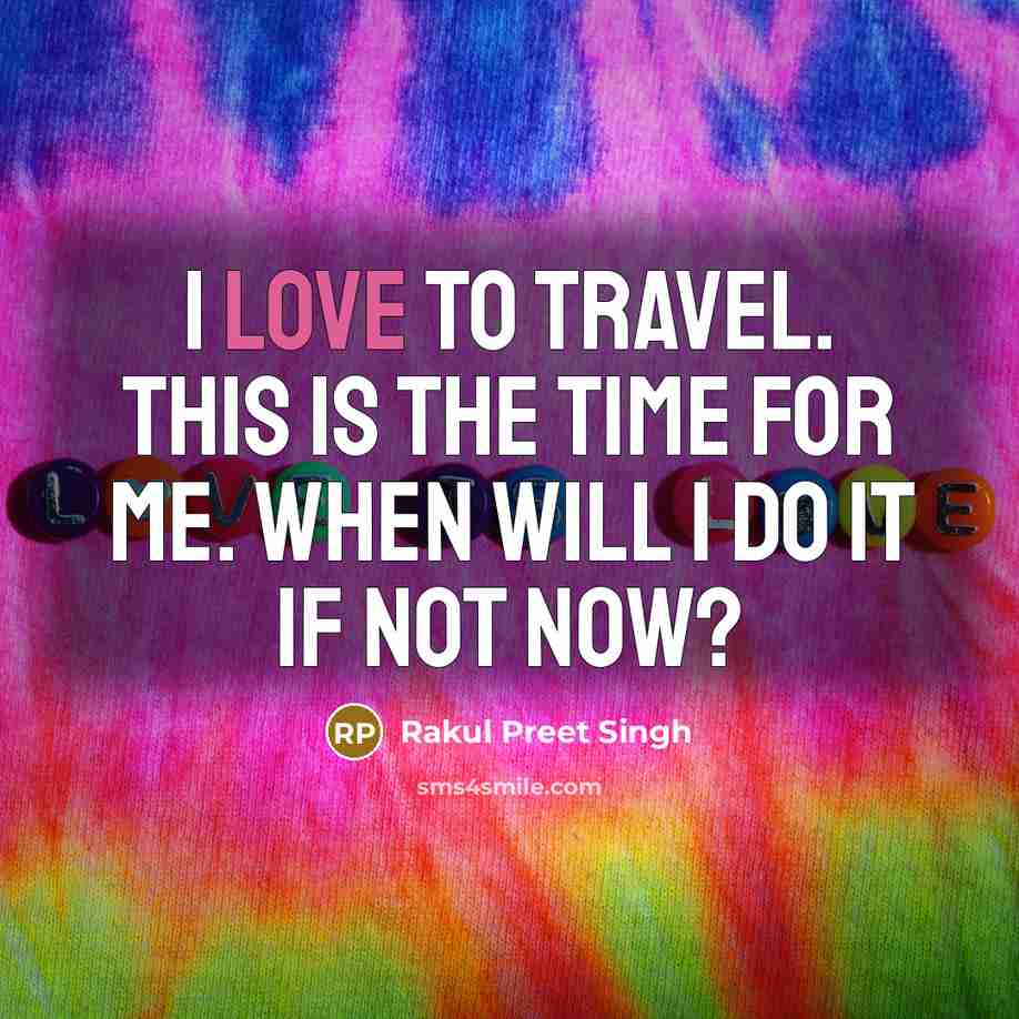 “I love to travel. This is the time for me.…” quote by Rakul Preet Singh