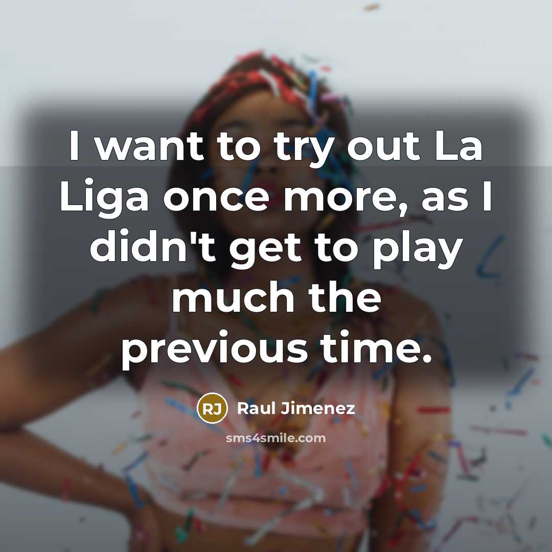 “I want to try out La Liga once more, as I didn't get to play much the previous time.” quote by Raul Jimenez