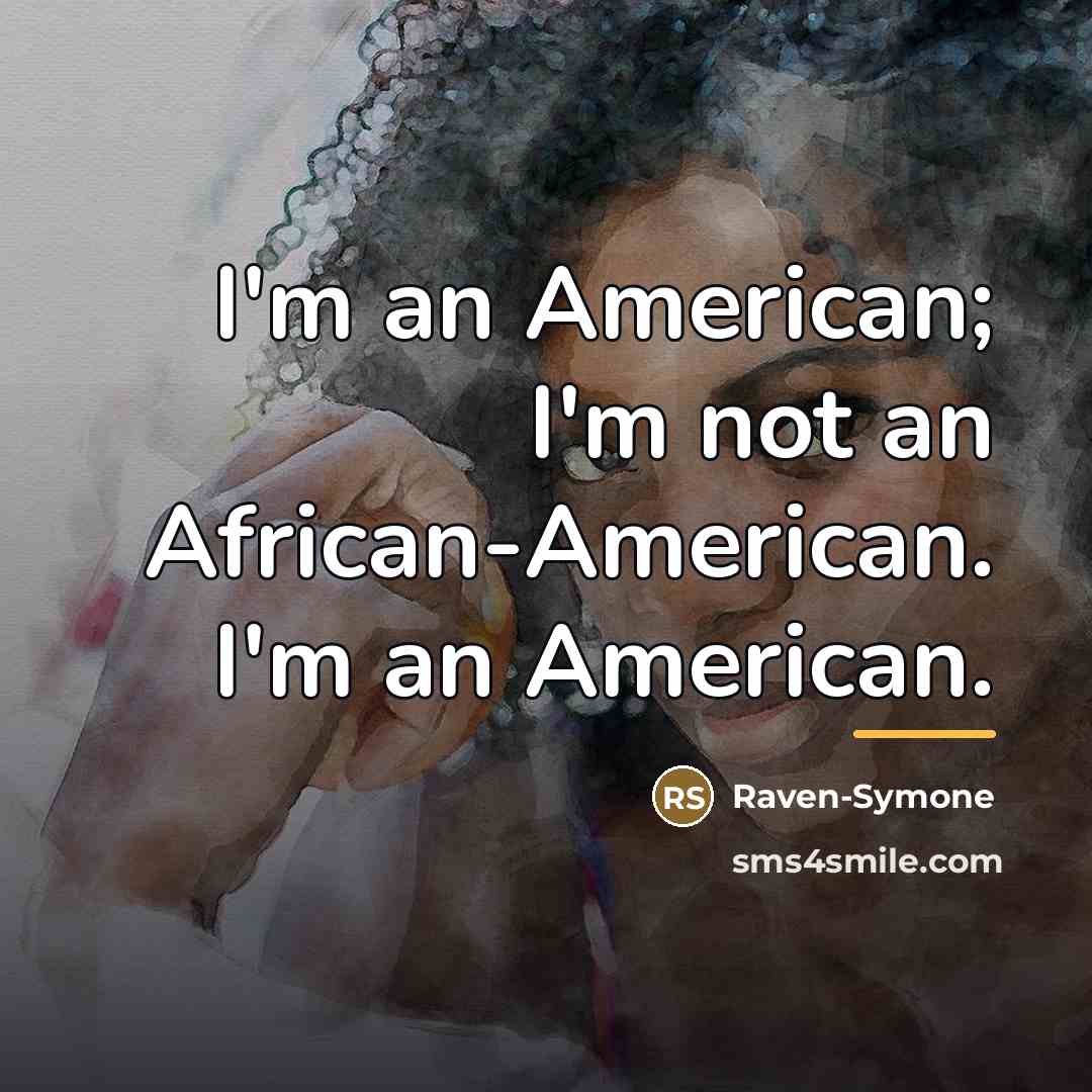 “I'm an American; I'm not an African-American. I'm an American.…” quote by Raven-Symone