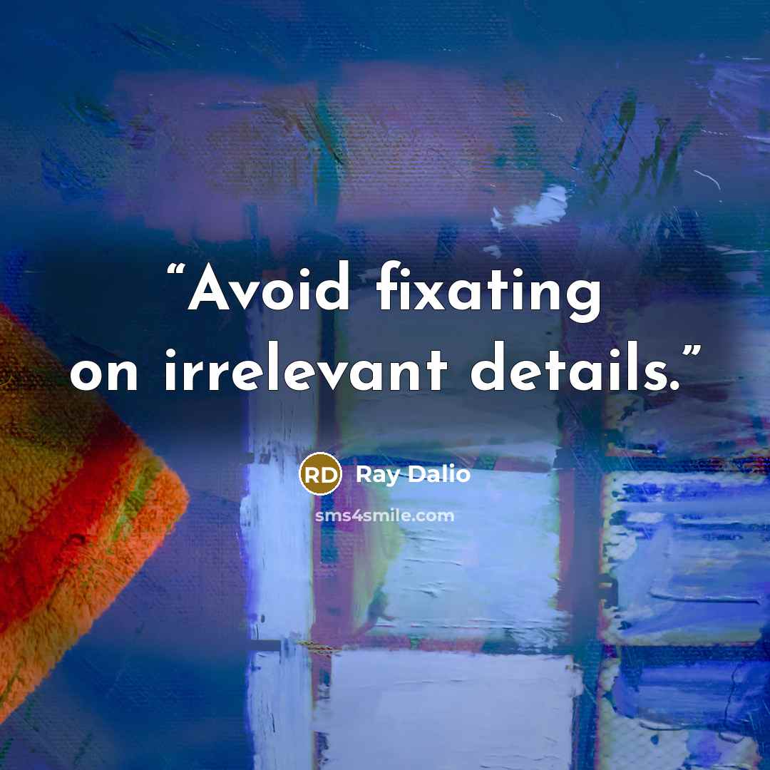 “Avoid fixating on irrelevant details.” quote by Ray Dalio